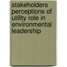 Stakeholders Perceptions of Utility Role in Environmental Leadership door Onbekend