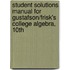 Student Solutions Manual For Gustafson/Frisk's College Algebra, 10th