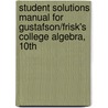 Student Solutions Manual For Gustafson/Frisk's College Algebra, 10th by R. David Gustafson