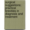 Surgical Suggestions; Practical Brevities In Diagnosis And Treatment by Walter M. Brickner