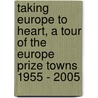Taking Europe To Heart, A Tour Of The Europe Prize Towns 1955 - 2005 by Unknown