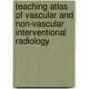 Teaching Atlas Of Vascular And Non-Vascular Interventional Radiology door Thuong Van Ha