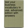 Test Your Business Vocabulary in Use. Advanced. Edition with answers door Onbekend