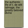 The Authentic Life Of T. De Witt Talmage, The Greatly Beloved Divine door John Rusk