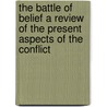 The Battle Of Belief A Review Of The Present Aspects Of The Conflict door Nevison Loraine