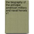 The Biography of the Principal American Military and Naval Heroes V1