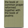 The Book Of Common Prayer Reformed. Together With The Book Of Psalms door Hymns