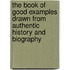 The Book Of Good Examples Drawn From Authentic History And Biography
