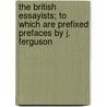 The British Essayists; To Which Are Prefixed Prefaces By J. Ferguson by British Essayists