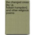 The Changed Cross [By L.P. Hobart-Hampden] And Other Religious Poems