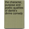 The Character, Purpose And Poetic Qualities Of Dante's Divine Comedy by Dean Church