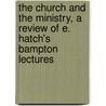 The Church And The Ministry, A Review Of E. Hatch's Bampton Lectures door Edwin Hatch