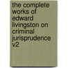 The Complete Works of Edward Livingston on Criminal Jurisprudence V2 by Edward Livingston