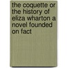 The Coquette Or The History Of Eliza Wharton A Novel Founded On Fact door Hannah Webster Foster
