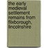 The Early Medieval Settlement Remains from Flixborough, Lincolnshire