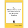 The Effects Of Cross And Self Fertilization In The Vegetable Kingdom door Professor Charles Darwin