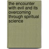 The Encounter With Evil And Its Overcoming Through Spiritual Science door Sergei O. Prokofieff