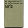 The English Church in the Reigns of Elizabeth and James I, 1558-1625 by Unknown