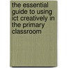 The Essential Guide To Using Ict Creatively In The Primary Classroom door Steve Woods