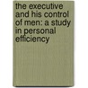 The Executive And His Control Of Men: A Study In Personal Efficiency by Unknown
