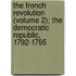 The French Revolution (Volume 2); The Democratic Republic, 1792-1795