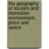 The Geography of Tourism and Recreation Environment, Place and Space