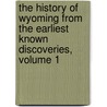 The History Of Wyoming From The Earliest Known Discoveries, Volume 1 by Charles Griffin Coutant