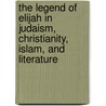 The Legend Of Elijah In Judaism, Christianity, Islam, And Literature by Mishael Maswari Caspi