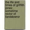 The Life And Times Of Griffith Jones: Sometime Rector Of Llanddowror by David Jones
