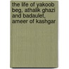The Life Of Yakoob Beg, Athalik Ghazi And Badaulet, Ameer Of Kashgar door Demetrius Charles Boulger