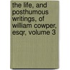 The Life, And Posthumous Writings, Of William Cowper, Esqr, Volume 3 by William Hayley