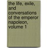 The Life, Exile, And Conversations Of The Emperor Napoleon, Volume 1 door Emmanuel-Auguste-Dieudonne Las Cases