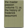 The Master Passion (Volume 1); Or, The History Of Frederick Beaumont door General Books