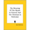 The Meaning Of The Mystic In General And The Christian In Particular door Karel Weinfurter