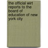 The Official Wirt Reports To The Board Of Education Of New York City by William Albert Wirt