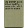 The Old Fifth Street School And The Association Which Bears Its Name door Abram W. Moynihan