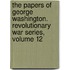 The Papers of George Washington. Revolutionary War Series, Volume 12