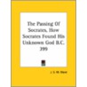 The Passing Of Socrates, How Socrates Found His Unknown God B.C. 399 by J.S.M. Ward