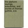The Platform Sayings, Anecdotes, And Stories Of Thomas Guthrie, D.D. door Thomas Guthrie
