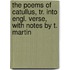The Poems Of Catullus, Tr. Into Engl. Verse, With Notes By T. Martin