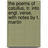 The Poems Of Catullus, Tr. Into Engl. Verse, With Notes By T. Martin by Gaius Valerius Catullus