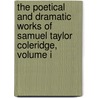 The Poetical And Dramatic Works Of Samuel Taylor Coleridge, Volume I by Samuel Taylor Coleridge