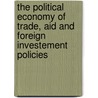 The Political Economy of Trade, Aid and Foreign Investement Policies door Devashish Mitra