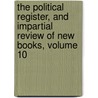 The Political Register, And Impartial Review Of New Books, Volume 10 by Anonymous Anonymous