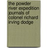 The Powder River Expedition Journals Of Colonel Richard Irving Dodge door Richard Irving Dodge