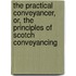 The Practical Conveyancer, Or, The Principles Of Scotch Conveyancing