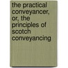 The Practical Conveyancer, Or, The Principles Of Scotch Conveyancing door George Lyon