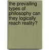 The Prevailing Types Of Philosophy Can They Logically Reach Reality? by Rev James M'Cosh