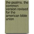 The Psalms. The Common Version Revised For The American Bible Union