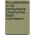 The Publications Of The Pennsylvania Chestnut Tree Blight Commission